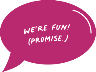 magenta speech bubble with "we're fun! promise" text